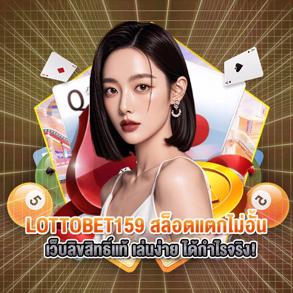 LOTTOBET159 สล็อตแตกไม่อั้น เว็บลิขสิทธิ์แท้ เล่นง่าย ได้กำไรจริง!